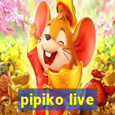 pipiko live